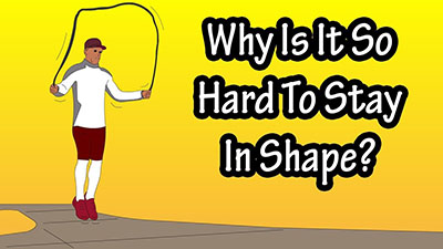 Why is it difficult to stay in shape?